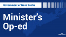 Graphic design with a map of Nova Scotia that says Government of Nova Scotia Minister’s Op-ed.